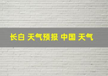 长白 天气预报 中国 天气